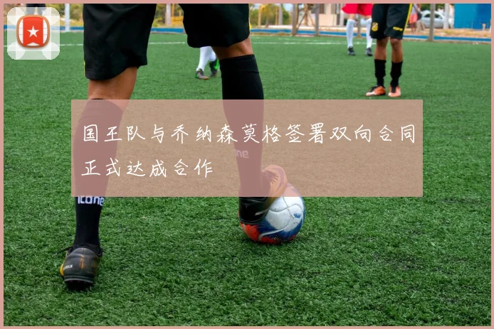 国王队与乔纳森莫格签署双向合同正式达成合作