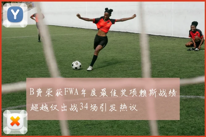 B费荣获FWA年度最佳奖项赖斯战绩超越仅出战34场引发热议