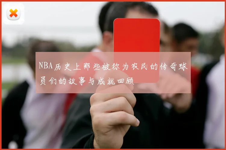 NBA历史上那些被称为农民的传奇球员们的故事与成就回顾